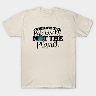 Destroy the patriarchy not the planet T-Shirt